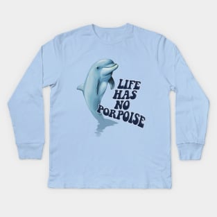 Life Has No Porpoise - Funny Nihilism Tee Kids Long Sleeve T-Shirt